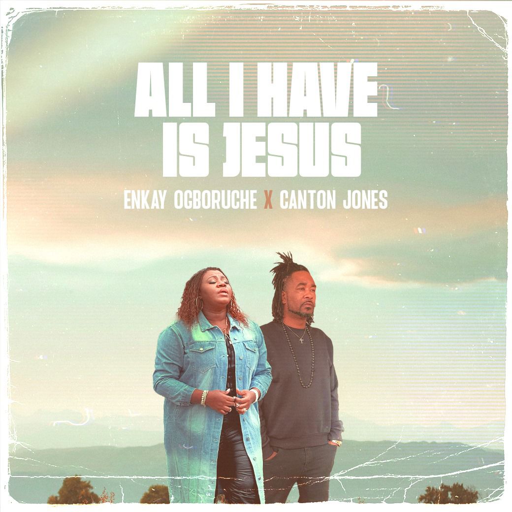 All I Have Is Jesus – Enkay Ogboruche Ft. Canton Jones [Instagram | TikTok | YouTube: @OfficialEnkay] – GospoGroove